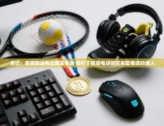 名记：詹姆斯没有出席发布会 但打了视频电话祝贺东契奇续约湖人