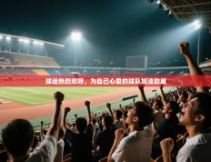 球迷热烈欢呼，为自己心爱的球队加油助威